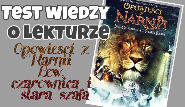 Opowieści z Narnii- Lew, szafa i czarownica | sameQuizy Samequizy Opowieści Z Narnii Lew Czarownica I Stara Szafa