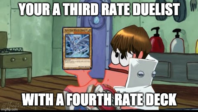 patrick thats a blue eyes - Imgflip Second Rate Duelist With A Third Rate Deck