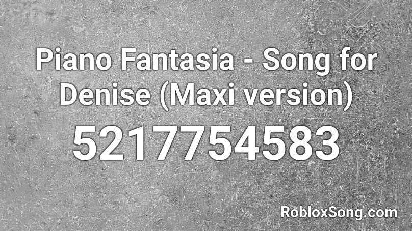 Piano Fantasia - Song for Denise (Maxi version) Roblox ID - Roblox Piano Fantasia Song For Denise