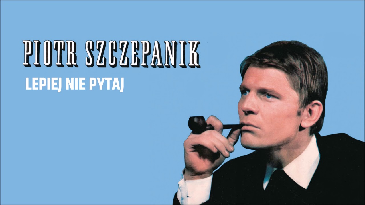 Piotr Szczepanik Lepiej Nie Pytaj