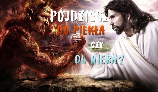 pójdziesz do piekła czy do nieba? | sameQuizy Pójdziesz Do Nieba Czy Do Piekła