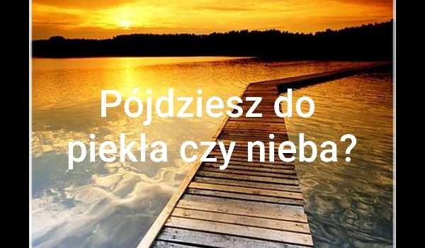 Pójdziesz Do Nieba Czy Do Piekła