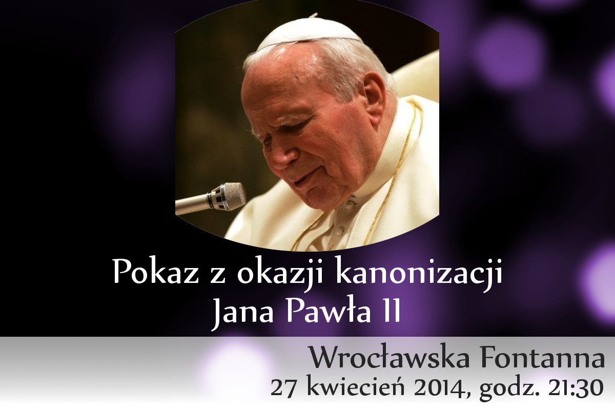 Pokaz poświęcony kanonizacji Jana Pawła II - fontanna-multimedialna.pl Apel Z Okazji Kanonizacji Jana Pawła Ii