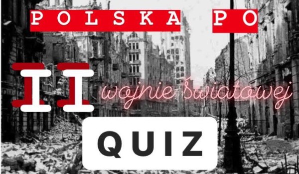 POLSKA PO II WOJNIE ŚWIATOWEJ- QUIZ | sameQuizy Polska Po Ii Wojnie światowej Test Podsumowujący Rozdział Iv