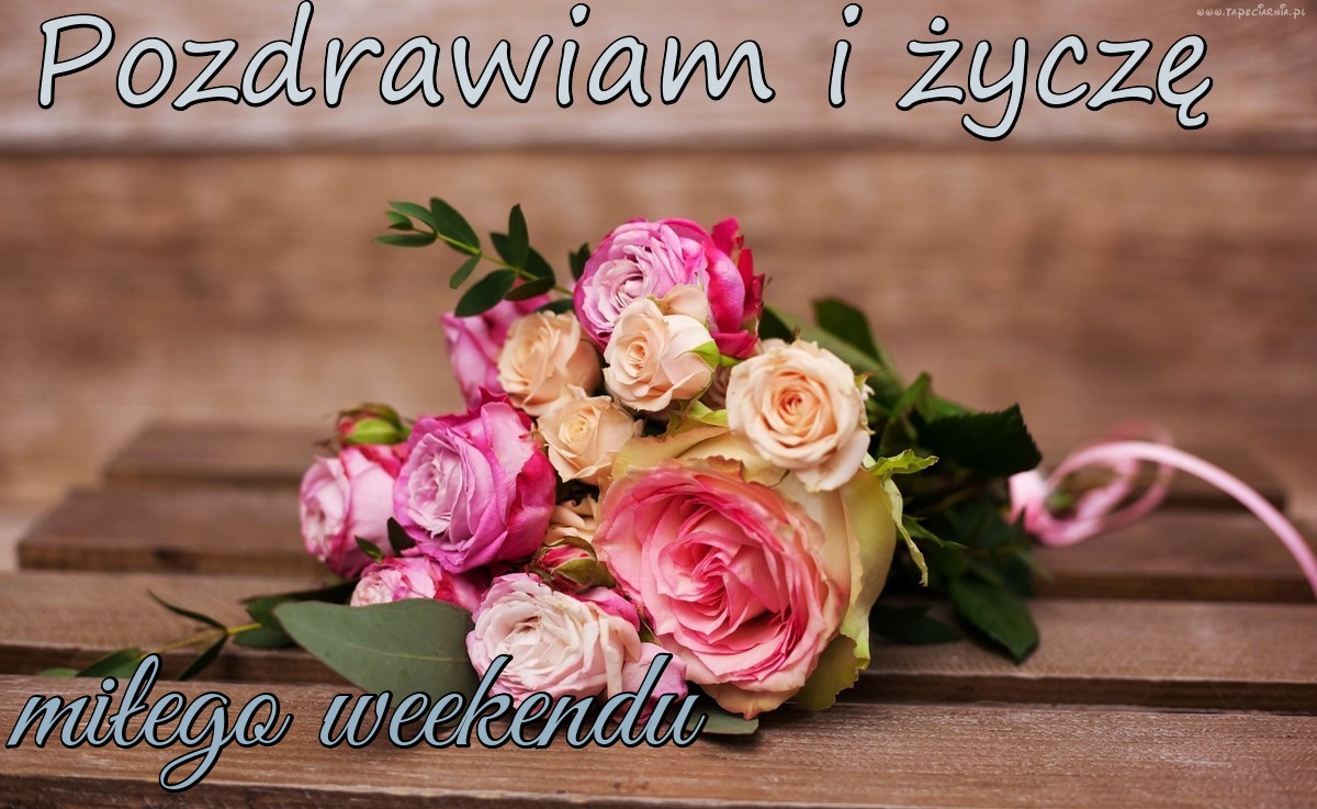 Pozdrawiam I Zycze Milego Weekendu