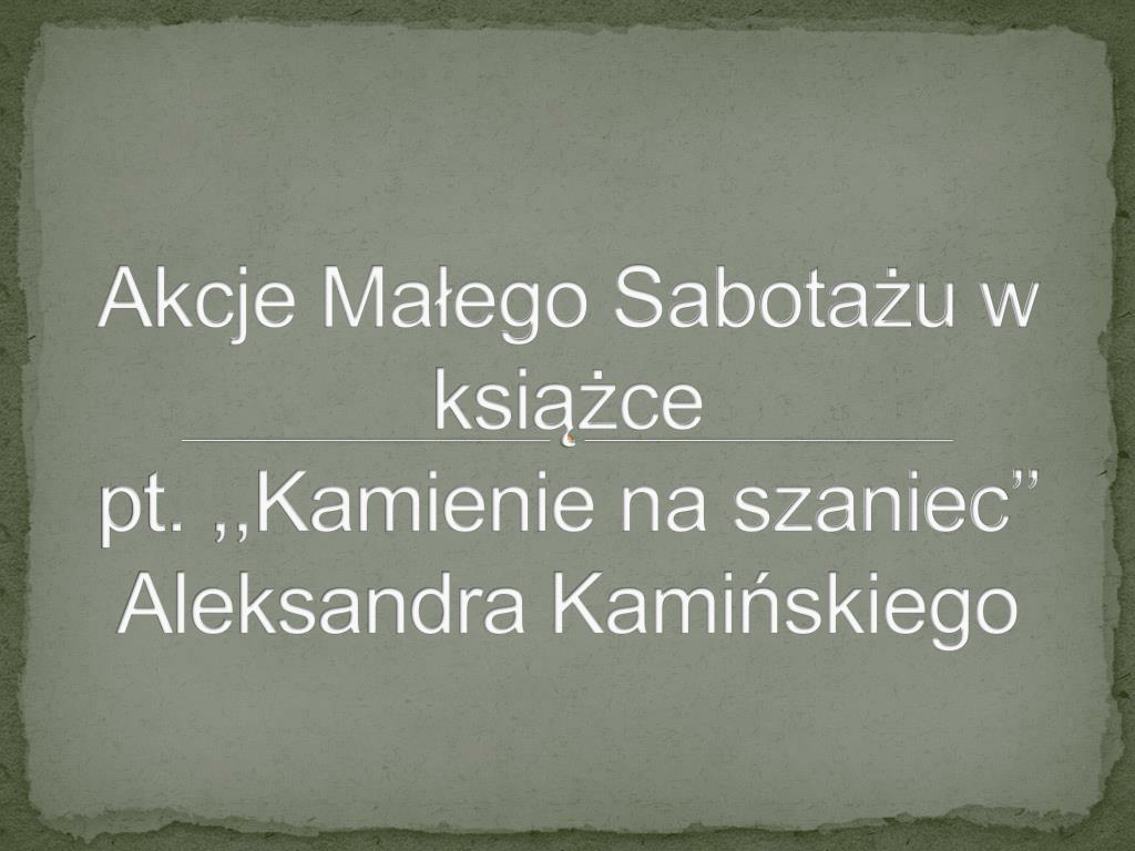 Kamienie Na Szaniec Akcje Sabotażowe
