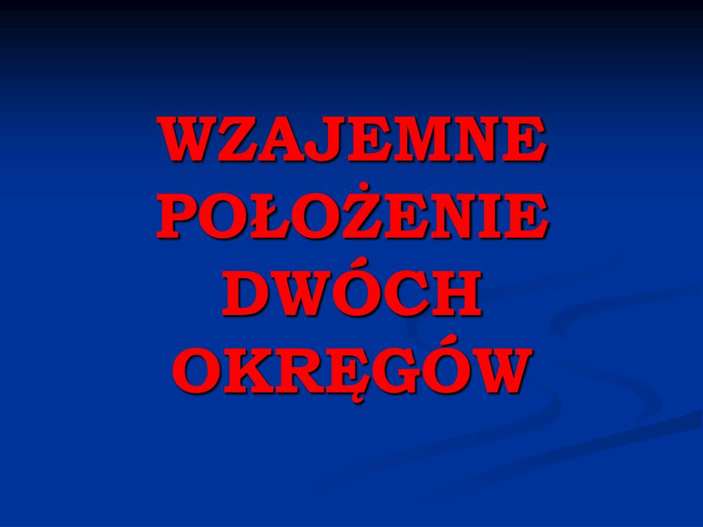 PPT - ← KOLEJNY SLAJD → PowerPoint Presentation, free download - ID:6979940 Wzajemne Położenie Dwóch Okręgów Zadania