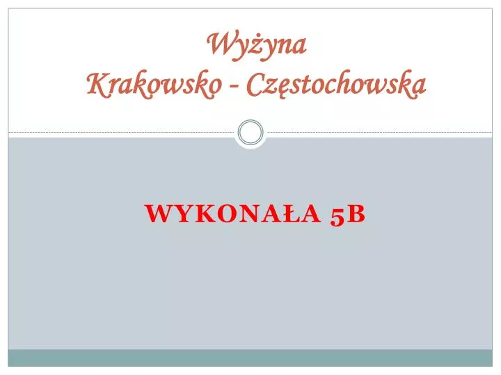 PPT - Wyżyna Krakowsko - Częstochowska PowerPoint Presentation, free Wyżyna Krakowsko Częstochowska Klasa 5