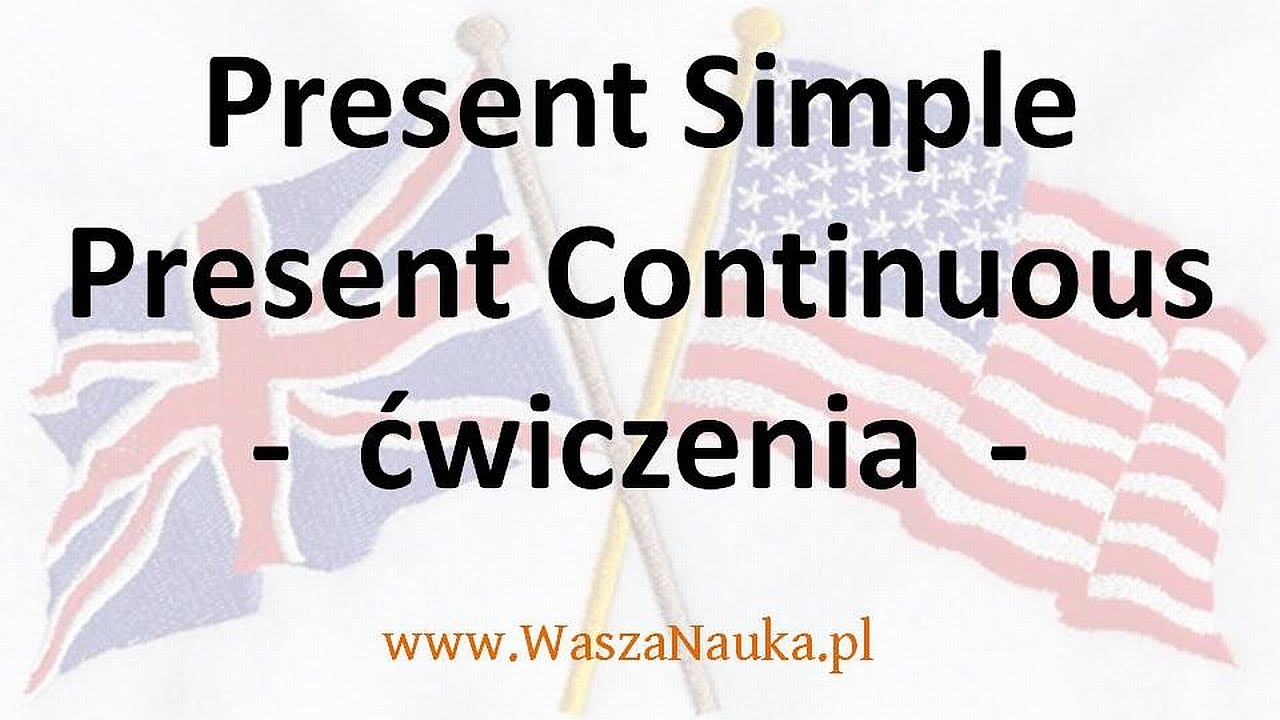 Present Simple I Continuous Cwiczenia