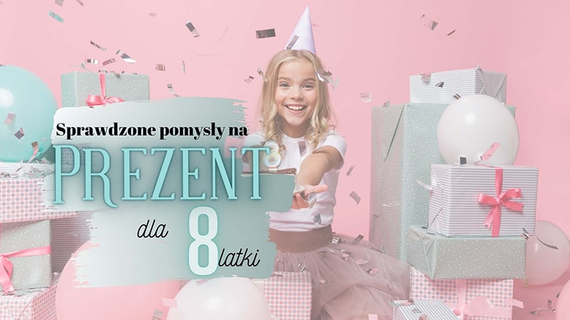 Prezent dla 8-latki? Co kupić dziewczynce na 8 urodziny (i nie tylko)? Prezent Dla 8 Latki 2020