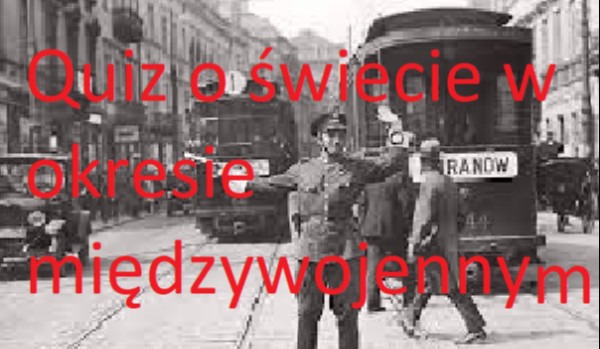 Quiz o świecie w okresie międzywojennym | sameQuizy świat W Okresie Międzywojennym Quiz