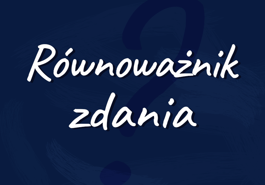 Równoważnik zdania – co to jest? Wyjaśnienie i przykłady Jak Zamienic Rwnowaznik W Zdanie