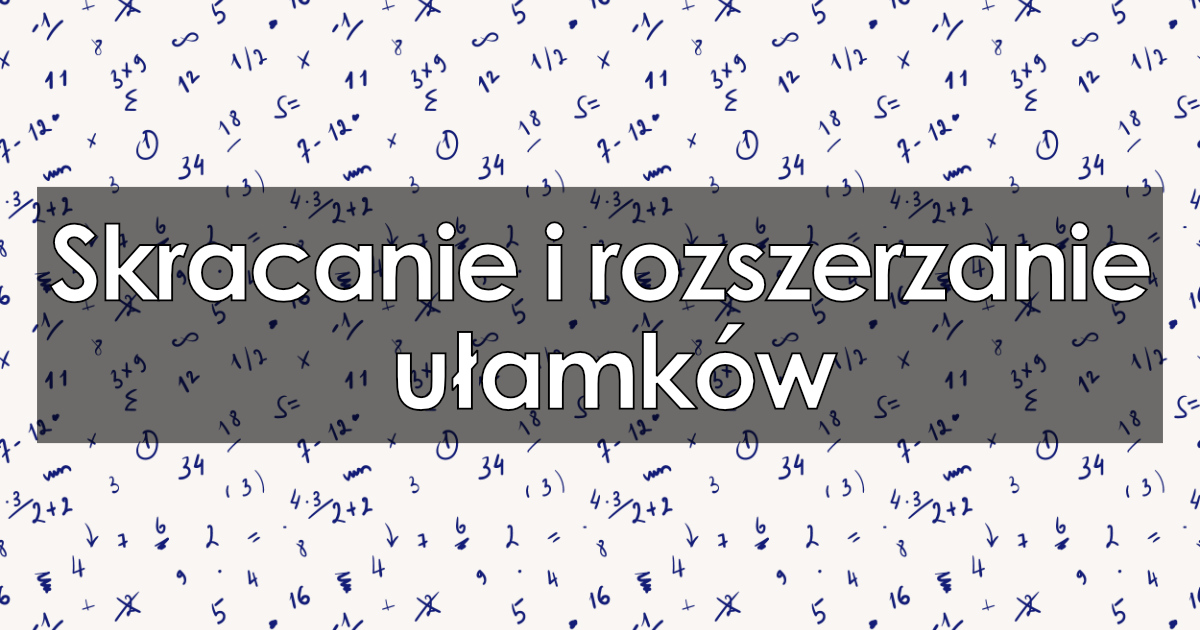 Skracanie i rozszerzanie ułamków algebraicznych, dziesiętnych Ułamki Zwykłe Rozszerzanie I Skracanie