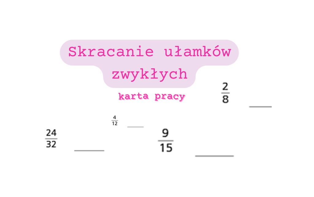 Skracanie ułamków zwykłych - karta pracy klasa 4/ klasa 5 • Złoty Rozszerzanie I Skracanie Ulamkow Klasa 4 Kartkowka Pdf Gwo