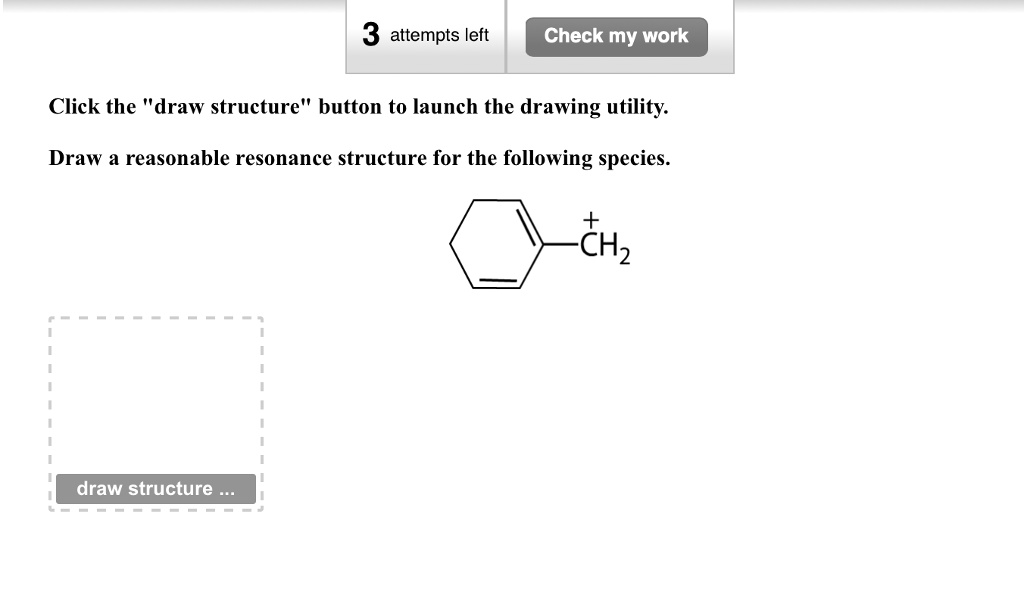 SOLVED: 3 attempts left Check my work Click the "draw structure" button Draw A Reasonable Resonance Structure For The Following Species