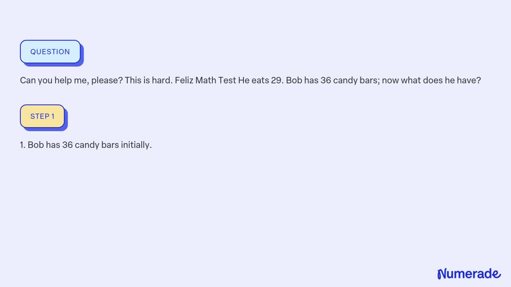 SOLVED: Can you help me, please? This is hard. Feliz Math Test He eats Bob Has 36 Candy Bars And Eats 29 Answer