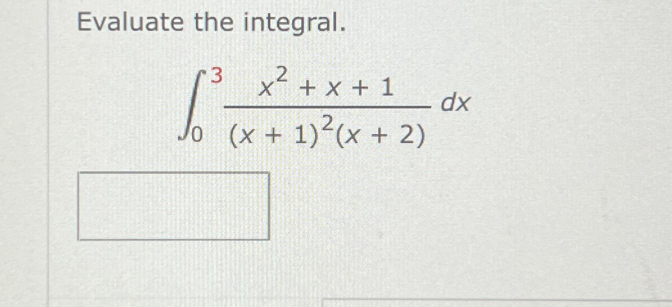 Solved Evaluate the integral.∫03x2+x+1(x+1)2(x+2)dx | Chegg.com Integral Of X 1 X 2 1