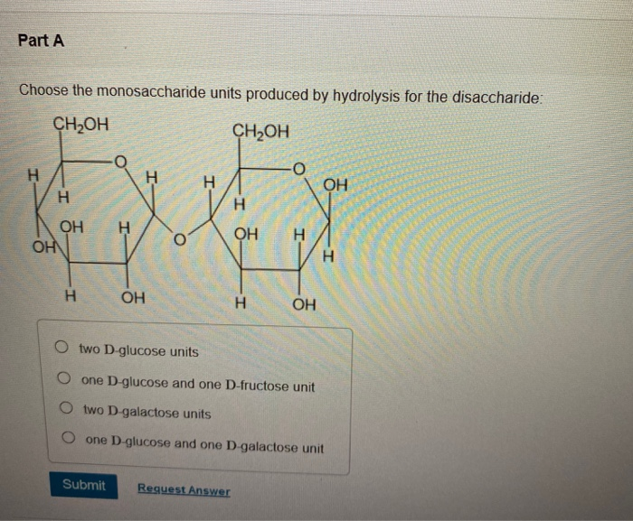 Solved Part A Choose the monosaccharide units produced by | Chegg.com Choose The Monosaccharide Units Produced By Hydrolysis For The Disaccharide