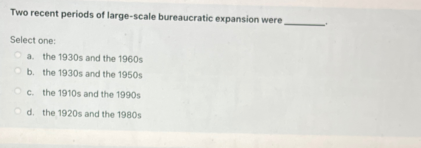 Solved Two recent periods of large-scale bureaucratic | Chegg.com Two Recent Periods Of Large Scale Bureaucratic Expansion Were