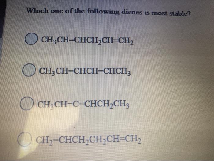 Solved Which one of the following dienes is most stable? | Chegg.com Which One Of The Following Dienes Is Most Stable
