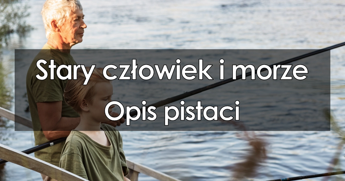 Stary człowiek i morze - opis postaci: charakterystyka bohaterów, cechy Cechy Charakteru Santiago Stary Człowiek I Morze