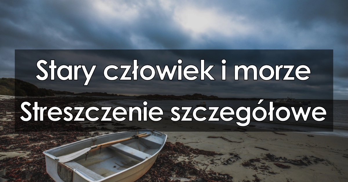 Stary człowiek i morze - Szczegółowe streszczenie, opracowanie lektury Stary Czlowiek I Morze Streszczenie