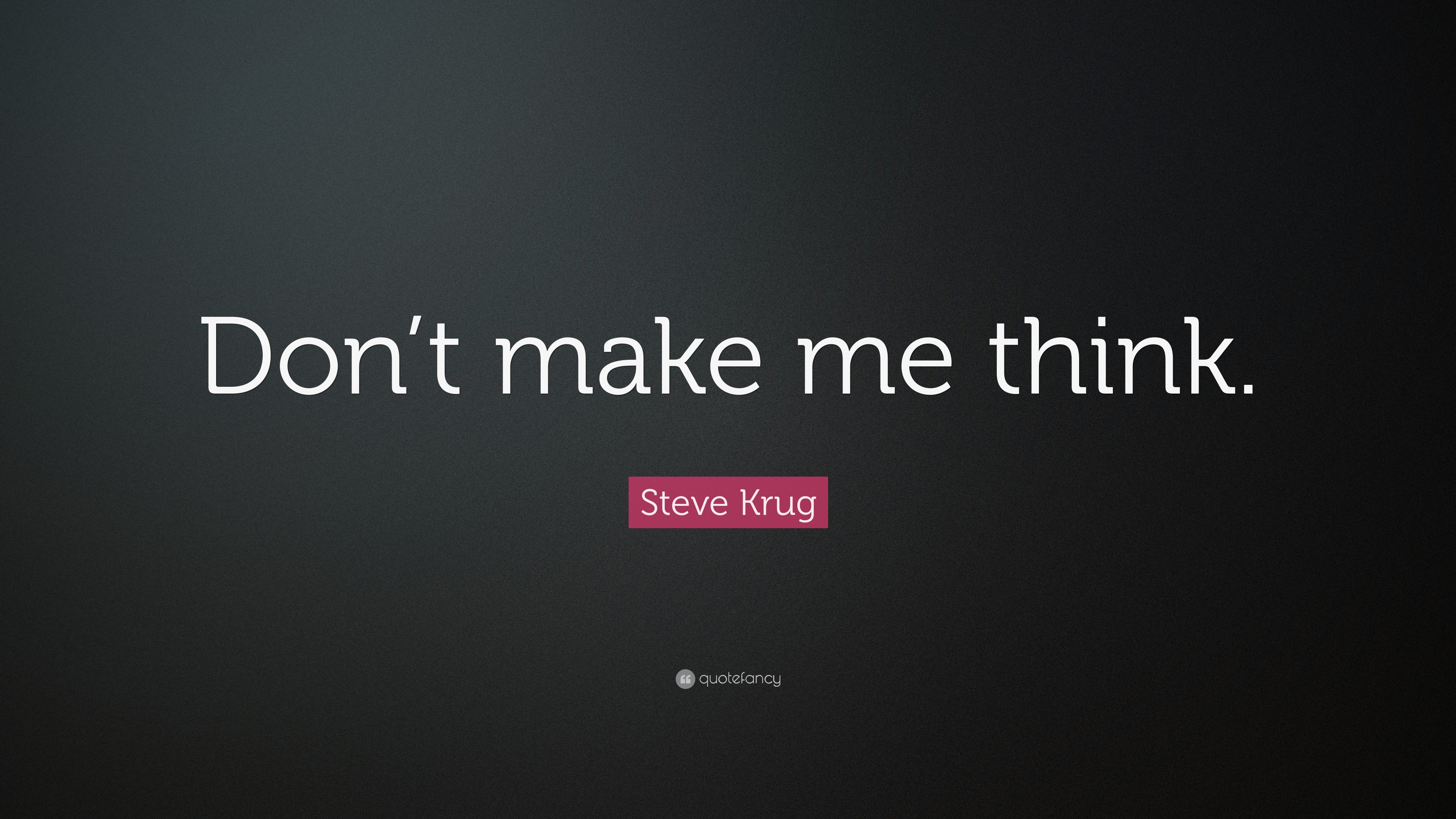 Steve Krug Quote: “Don’t make me think.” Don T Make Me Think