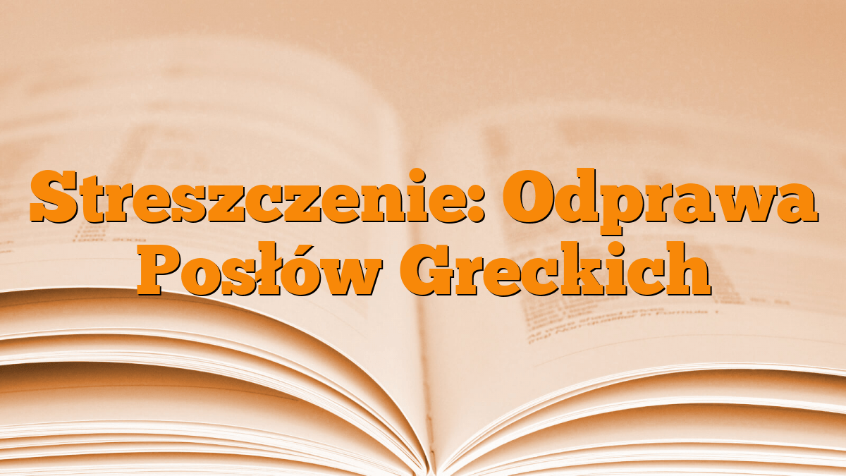 Odprawa Posłów Greckich Streszczenie Szczegółowe