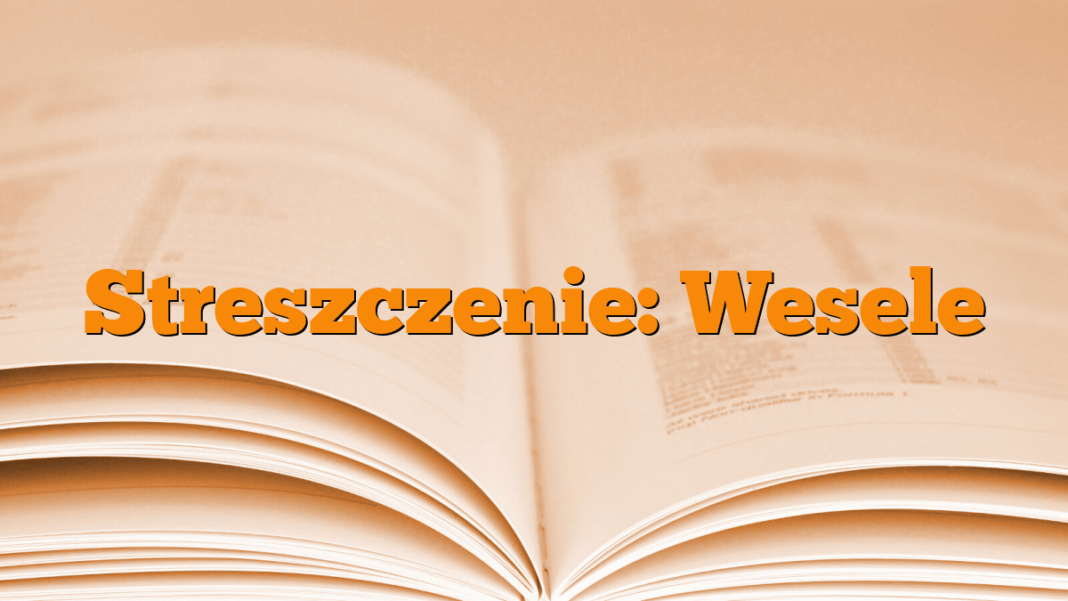 Streszczenie: Wesele - Młodzieżowy.pl Wesele Wyspiański Streszczenie Szczegółowe Pdf