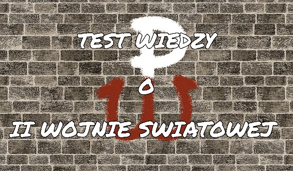 Test wiedzy-II Wojna Światowa | sameQuizy Test Ii Wojna światowa Samequizy