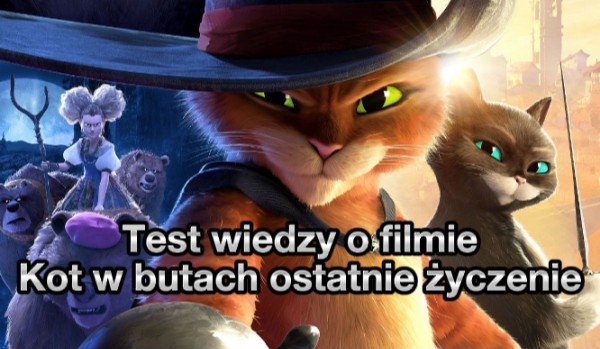 Test wiedzy o filmie Kot w butach ostatnie życzenie | sameQuizy Kot W Butach Test Sprawdzający