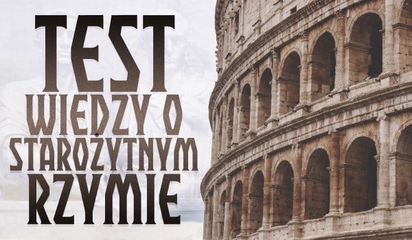 Test Wiedzy O Starozytnym Rzymie