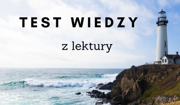 Test wiedzy z lektury- "Latarnik" | sameQuizy Test Wiedzy Z Lektury Latarnik
