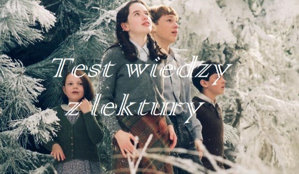 Test wiedzy z lektury- "Opowieści z Narnii- Lew, Czarownica i Stara Test Z Lektury Opowiesci Z Narnii