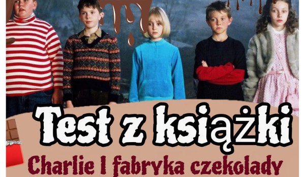 Test z książki - Charlie i fabryka czekolady | sameQuizy Test Charlie I Fabryka Czekolady