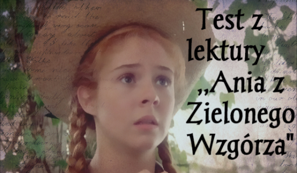 Test z lektury ,,Ania z Zielonego Wzgórza'' | sameQuizy Ania Z Zielonego Wzgórza Test Trudny
