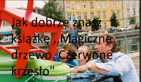 Test z lektury ,,Magiczne drzewo. Czerwone krzesło" | sameQuizy Quiz Magiczne Drzewo Czerwone Krzeslo