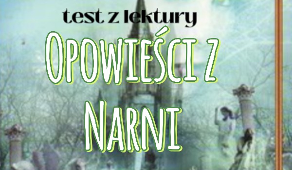 Test z lektury "Opowieści z Narnii, lew czarownica i stara szafa Test Z Opowiesci Z Narni