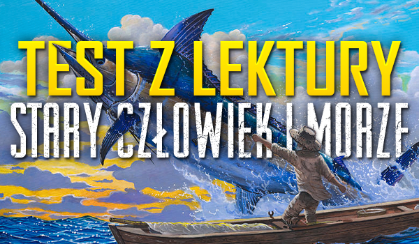 Test Z Lektury Stary Czowiek I Morze - question Sprawdzian Z Stary Człowiek I Morze