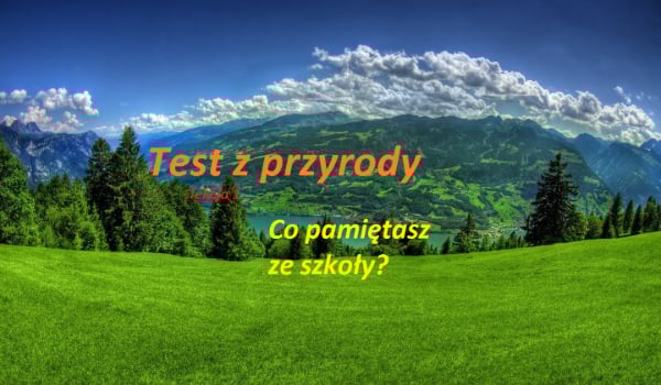 Test z przyrody, co pamiętasz ze szkoły? lekcja1 | sameQuizy Test Z Przyrody Dzial 7