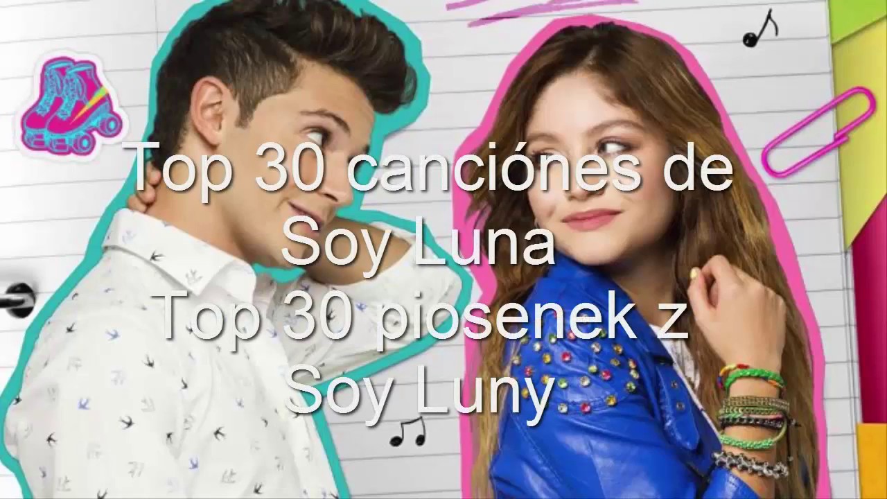 Top 30 canciónes de Soy Luna - Top 30 piosenek z Soy Luny - YouTube Ktory Chlopak Z Soy Luny Do Ciebie Pasuje