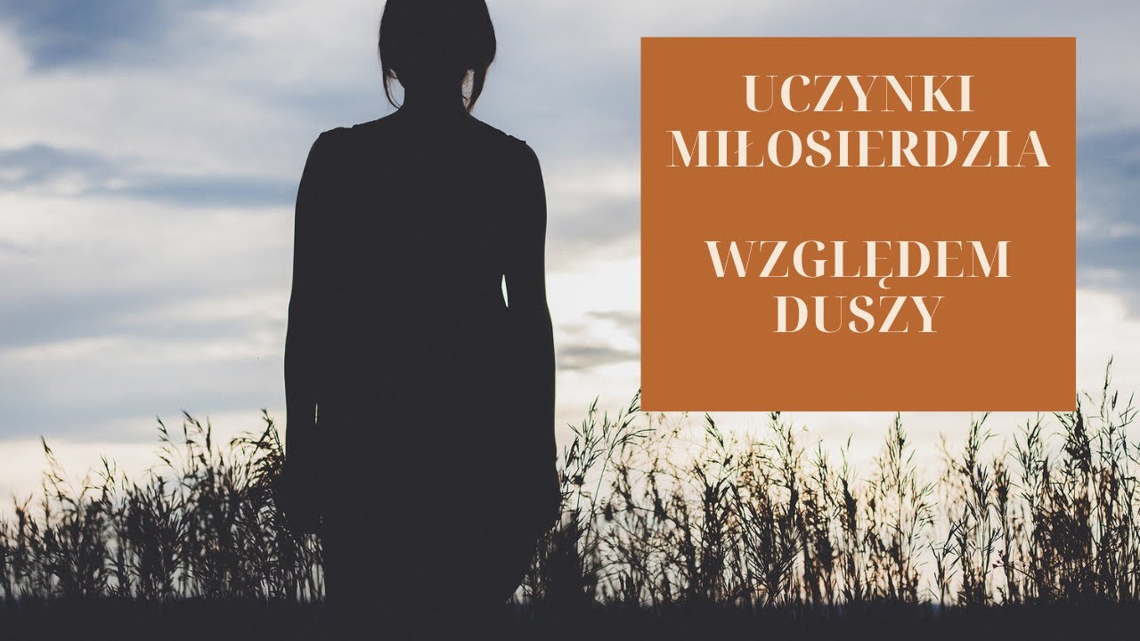 Uczynki Miłosierdzia Co Do Duszy