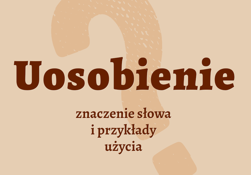 Uosobienie - co to jest? Co to znaczy? Definicja, synonimy, słownik… Co To Jest Uosobienie I Ozywienie