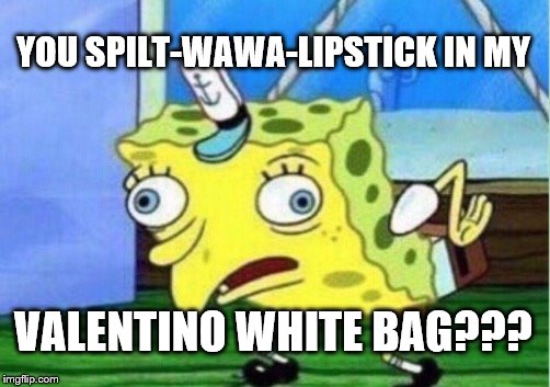 I Spilled Lipstick In Your Valentino Bag Know Your Meme
