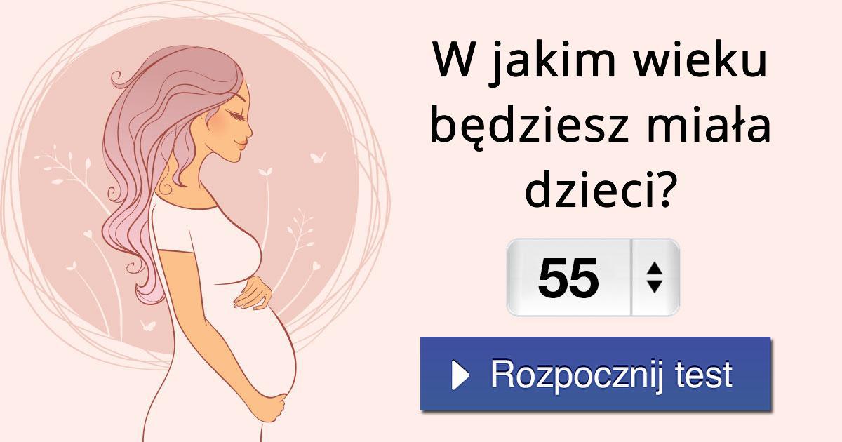 W jakim wieku będziesz miała dzieci? Nacisnij Mnie Od Jakiego Wieku