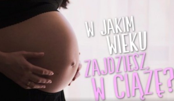 W jakim wieku po raz pierwszy ZAJDZIESZ w ciążę? | sameQuizy Quiz W Jakim Wieku Zajde W Ciaze