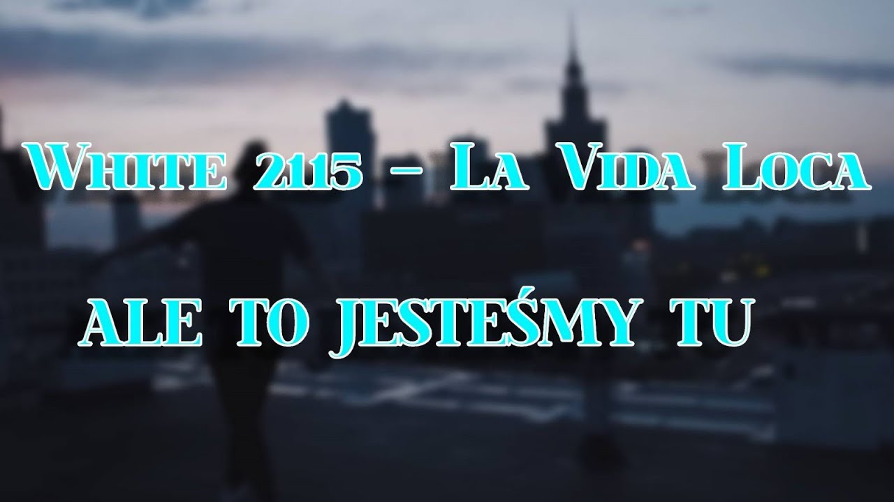 White 2115 - La Vida Loca - ALE TO JESTEŚMY TU - YouTube White 2115 La Vida Loca Tekst