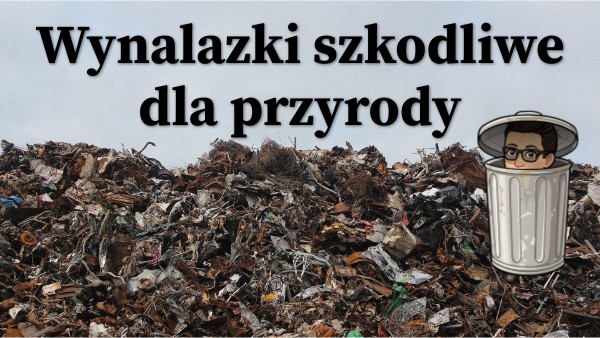 Wynalazki szkodliwe dla przyrody | Genially Wynalazek Szkodliwy Dla Przyrody Czym Mozna Go Zastapic