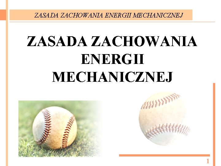 ZASADA ZACHOWANIA ENERGII MECHANICZNEJ 1 ZASADA ZACHOWANIA ENERGII Zasada Zachowania Energii Mechanicznej Zadania