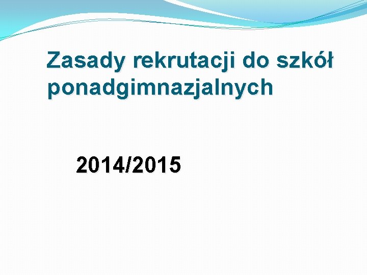 Zasady rekrutacji do szk ponadgimnazjalnych 20142015 SYSTEM EDUKACJI Rekrutacja Do Szkół Ponadgimnazjalnych Województwo śląskie